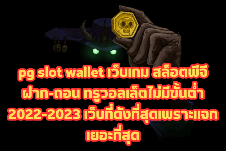 pg slot wallet เว็บเกม สล็อตพีจี ฝาก-ถอน ทรูวอลเล็ตไม่มีขั้นต่ำ 2022-2023